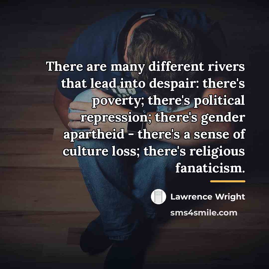 “There are many different rivers that lead into despair: there's…” quote by Lawrence Wright