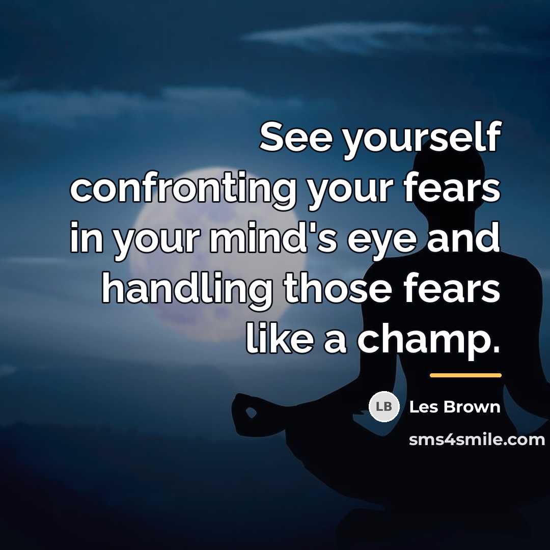 “See yourself confronting your fears in your mind's eye and…” quote by Les Brown