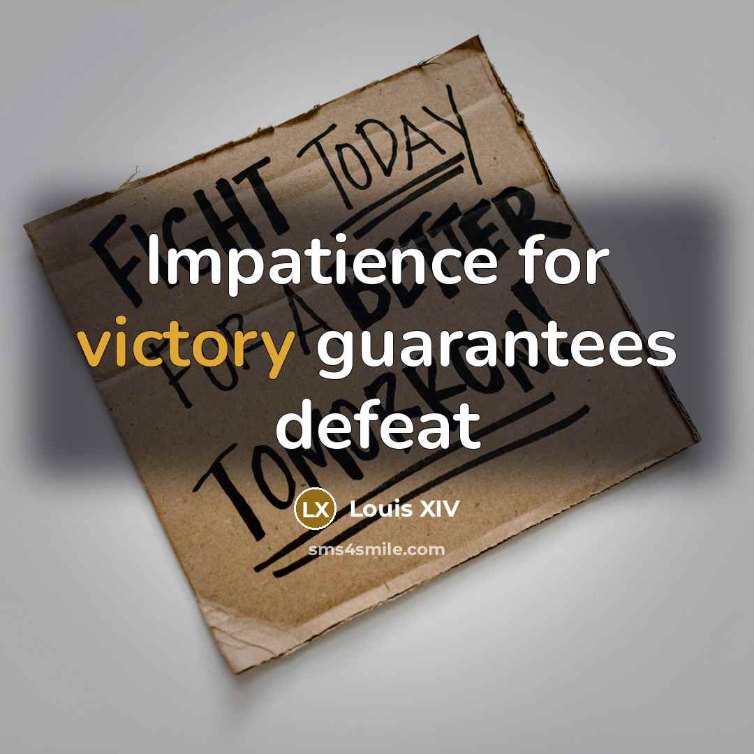 “Impatience for victory guarantees defeat…” quote by Louis XIV