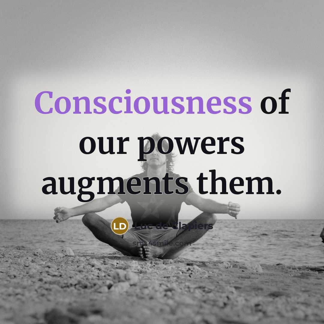 “Consciousness of our powers augments them.…” quote by Luc de Clapiers