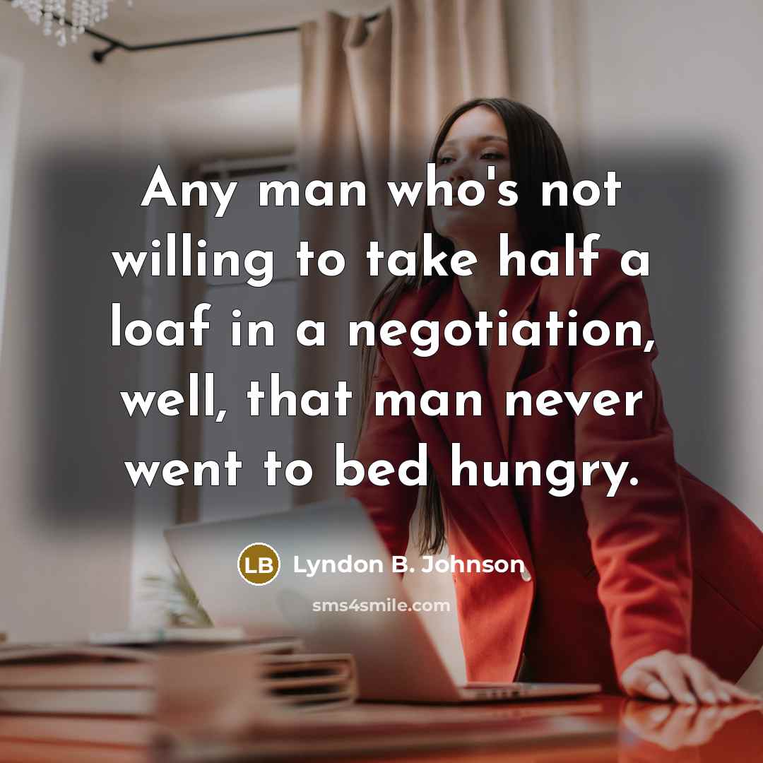 “Any man who's not willing to take half a loaf…” quote by Lyndon B. Johnson