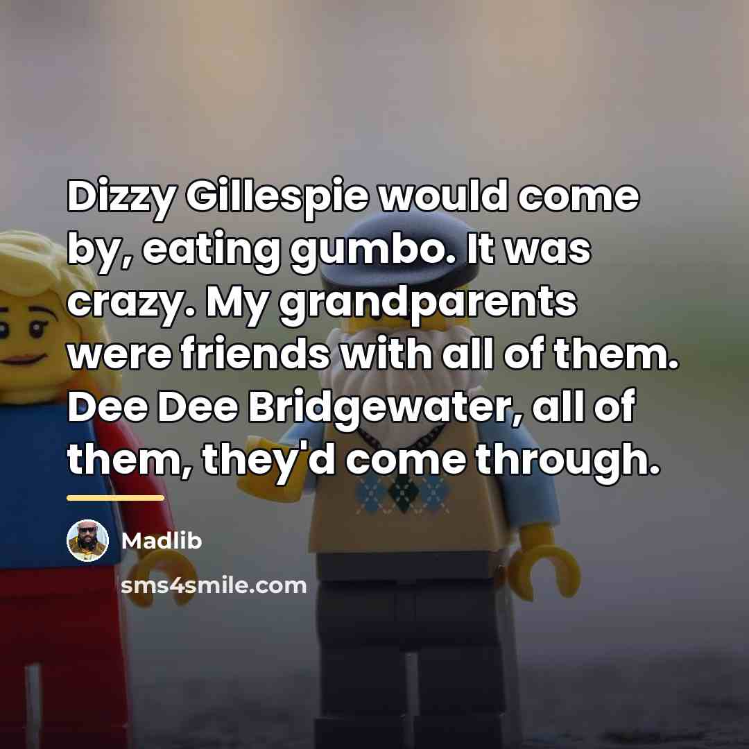 “Dizzy Gillespie would come by, eating gumbo. It was crazy.…” quote by Madlib