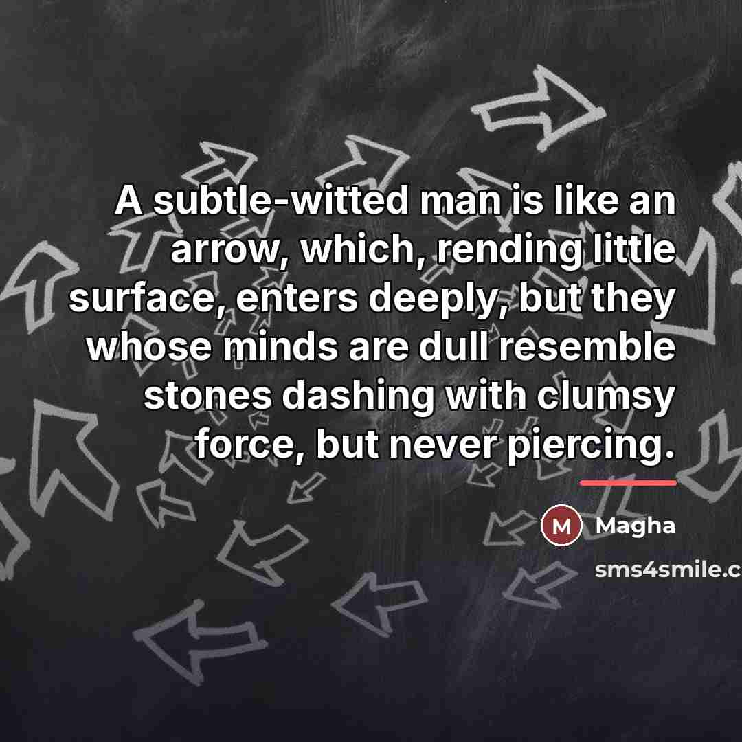 “A subtle-witted man is like an arrow, which, rending little…” quote by Magha