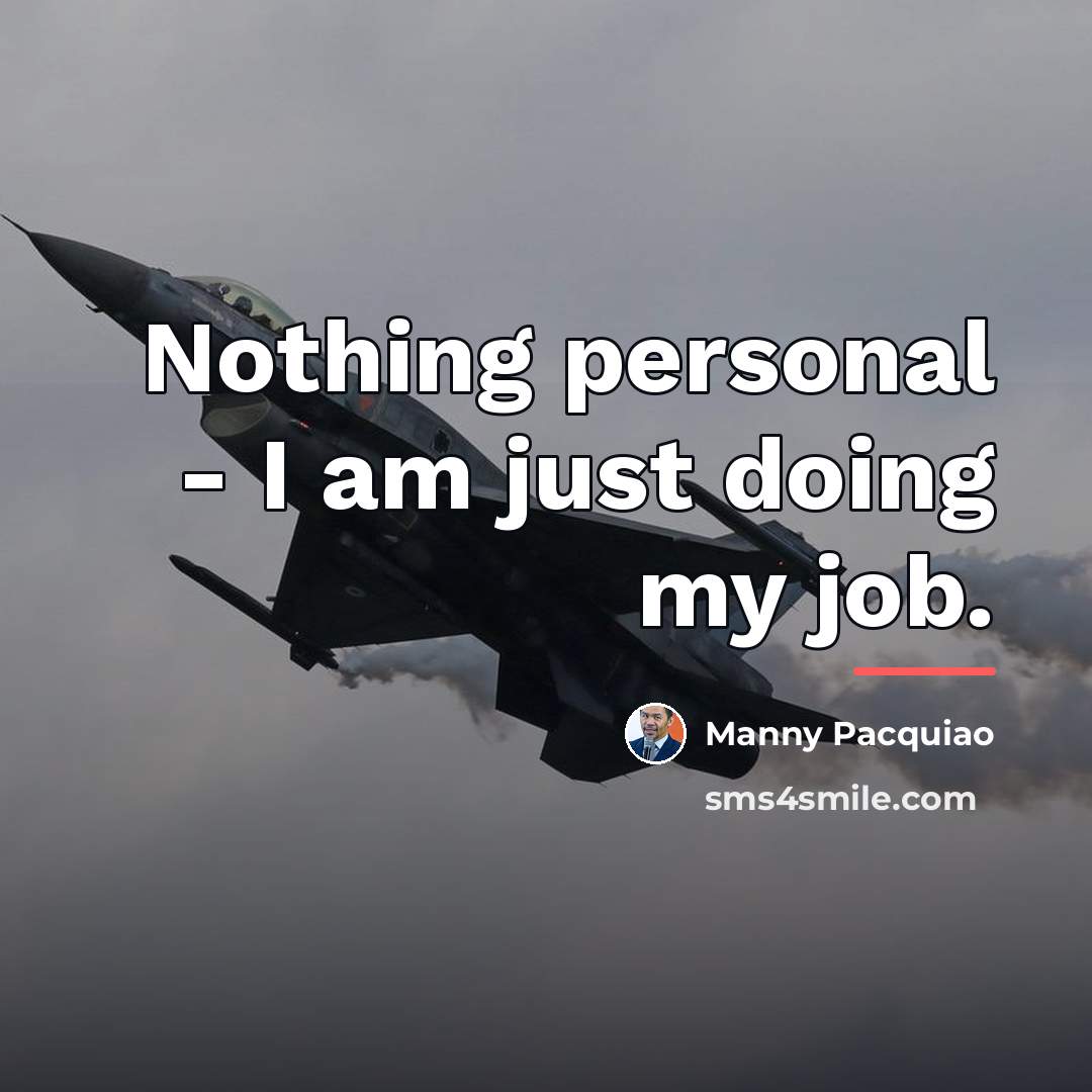 “Nothing personal - I am just doing my job.…” quote by Manny Pacquiao