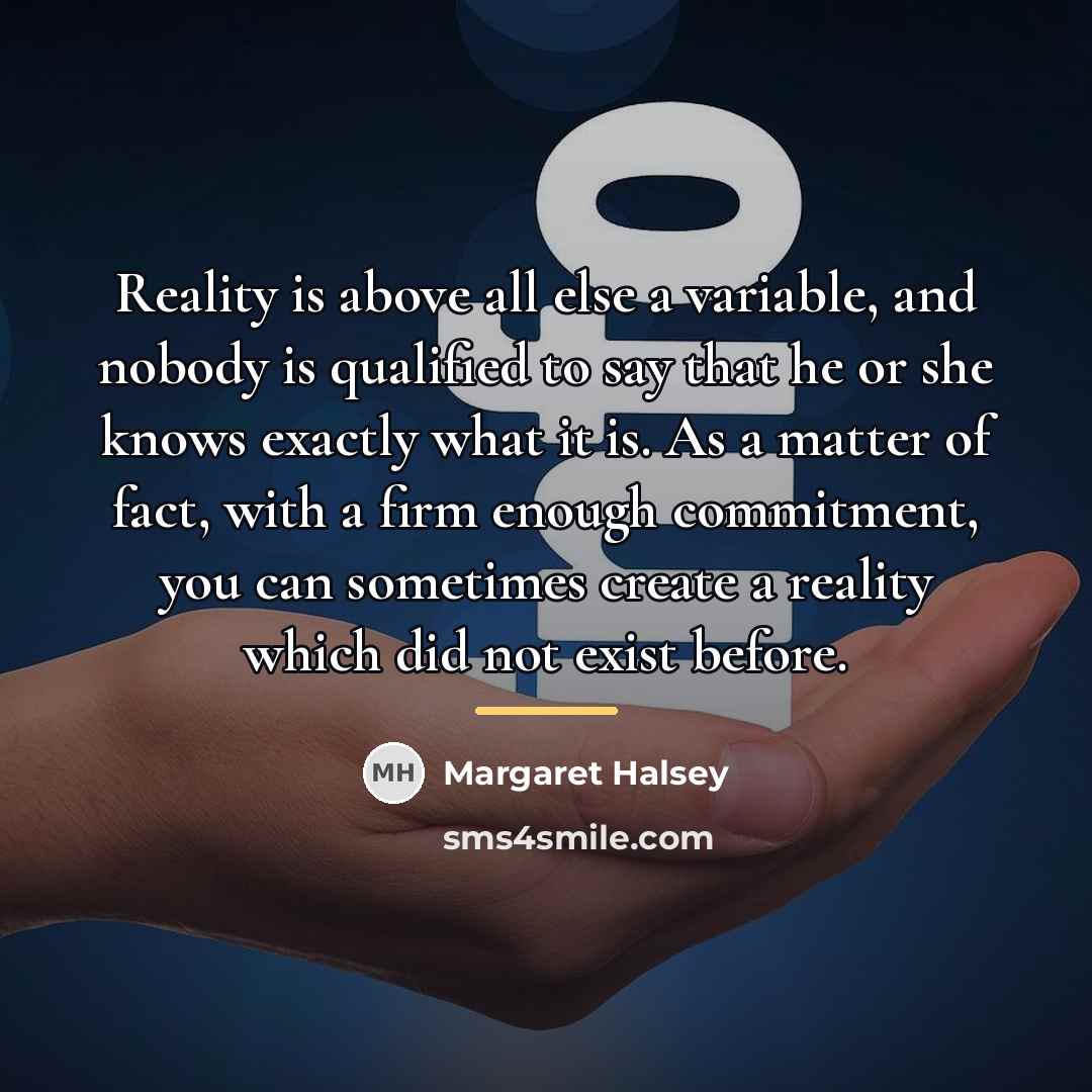 “Reality is above all else a variable, and nobody is…” quote by Margaret Halsey