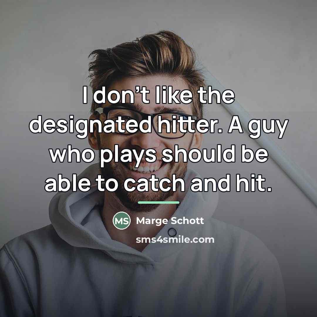 “I don't like the designated hitter. A guy who plays…” quote by Marge Schott