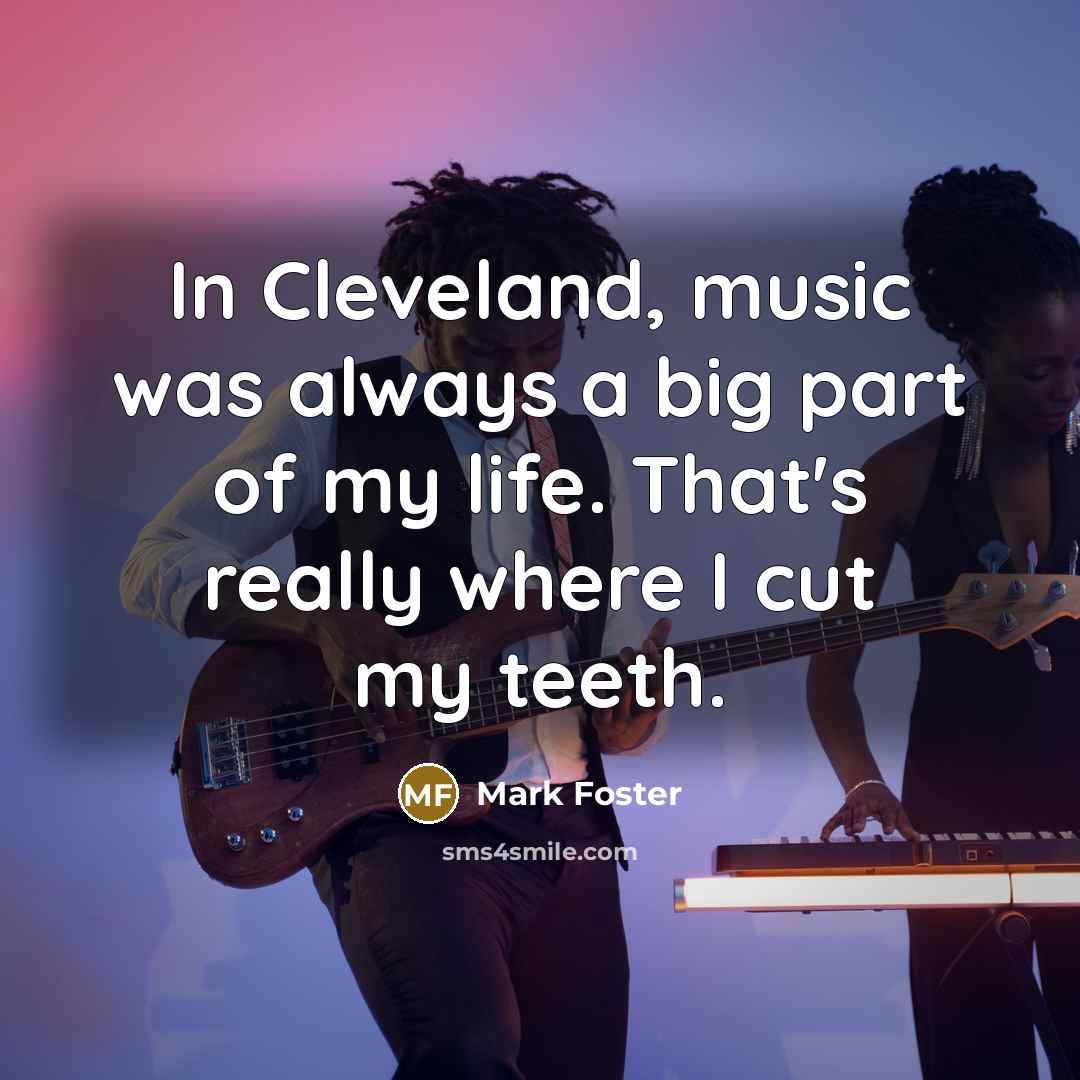 “In Cleveland, music was always a big part of my…” quote by Mark Foster