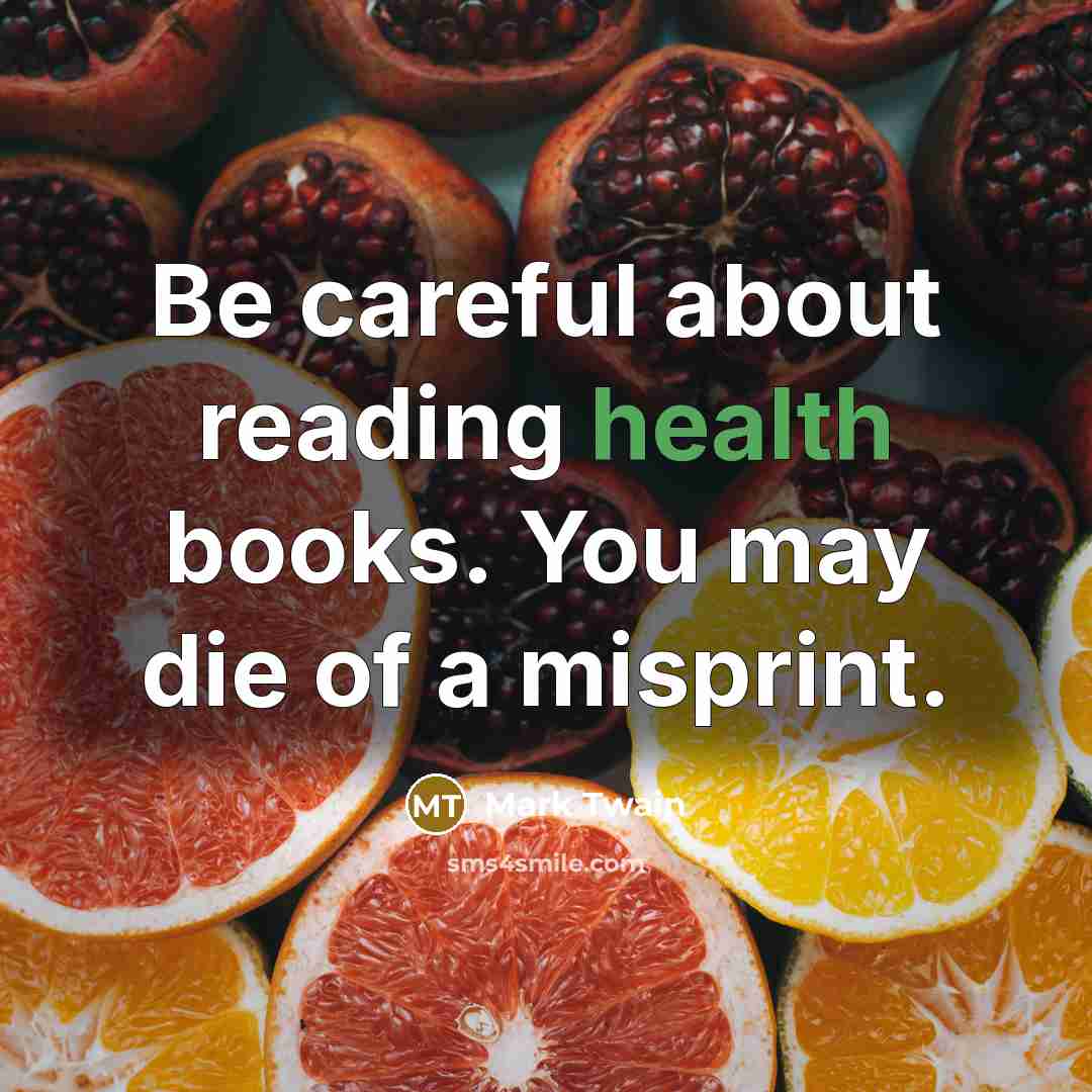 “Be careful about reading health books. You may die of…” quote by Mark Twain