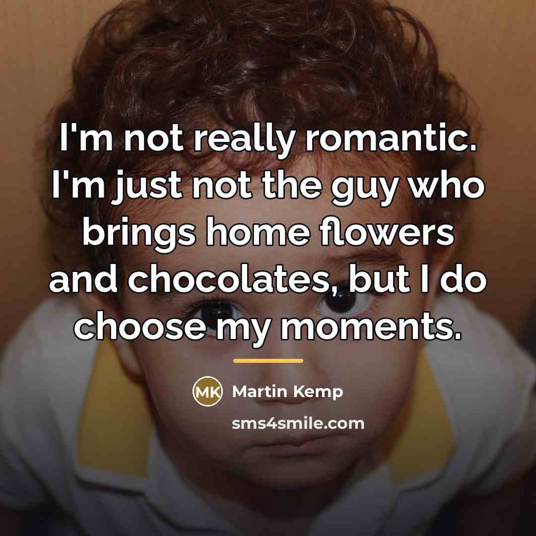 “I'm not really romantic. I'm just not the guy who…” quote by Martin Kemp