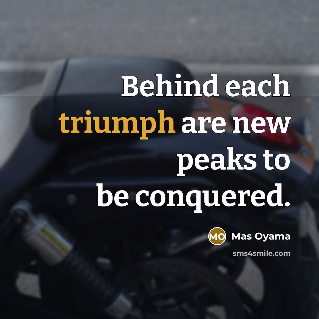 “Behind each triumph are new peaks to be conquered.…” quote by Mas Oyama