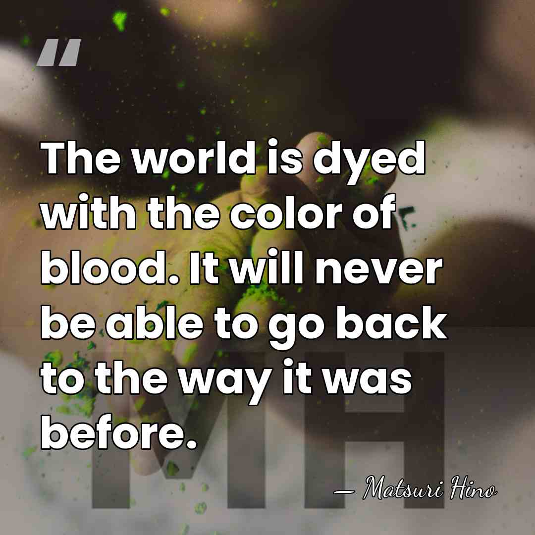 The world is dyed with the color of blood. It will never&hellip; - Matsuri Hino