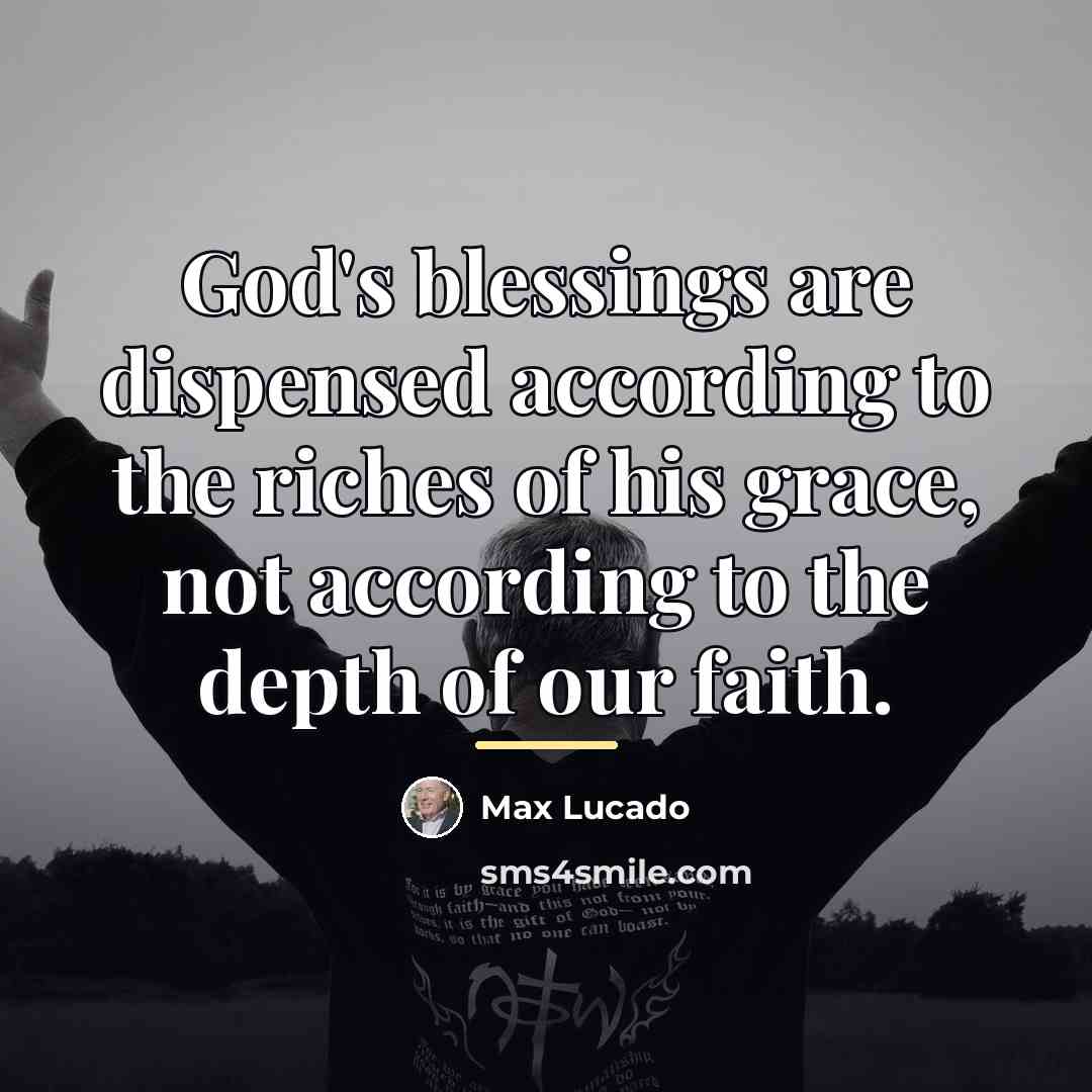 “God's blessings are dispensed according to the riches of his…” quote by Max Lucado