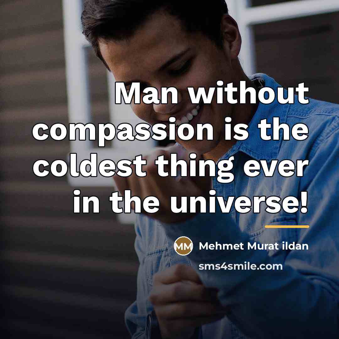 “Man without compassion is the coldest thing ever in the…” quote by Mehmet Murat Ildan