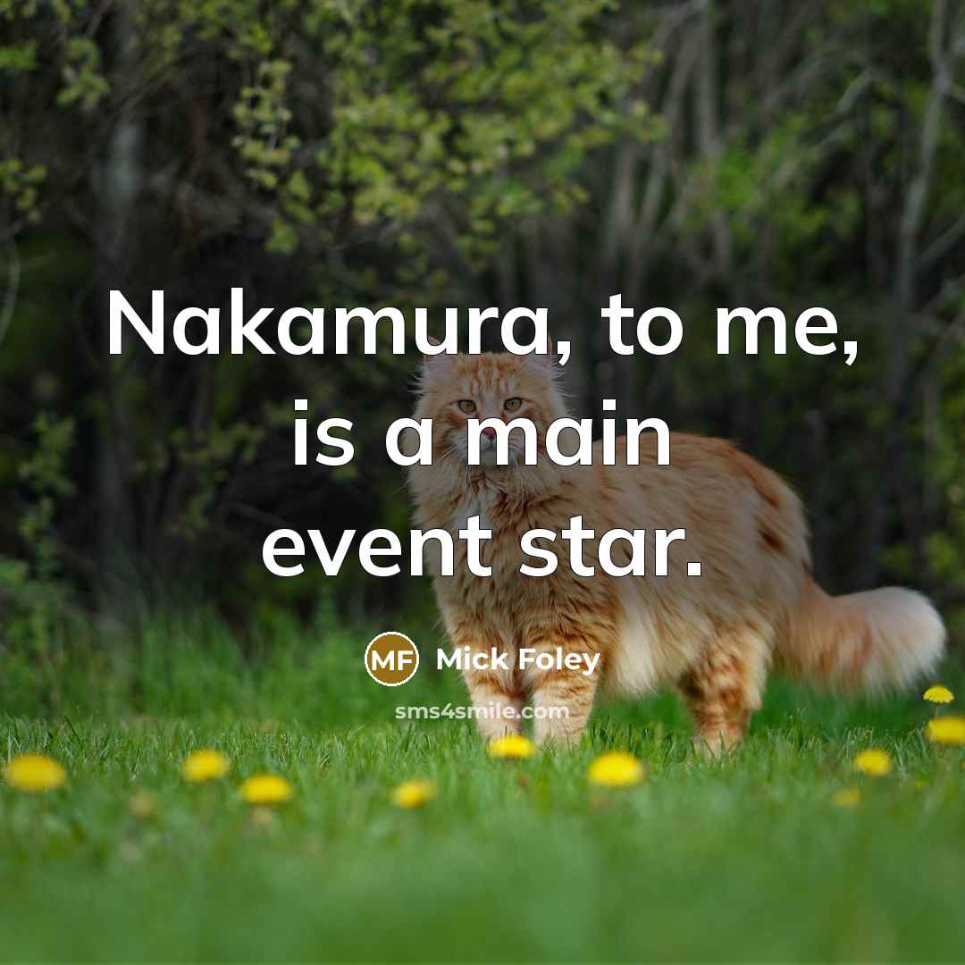 “Nakamura, to me, is a main event star.…” quote by Mick Foley