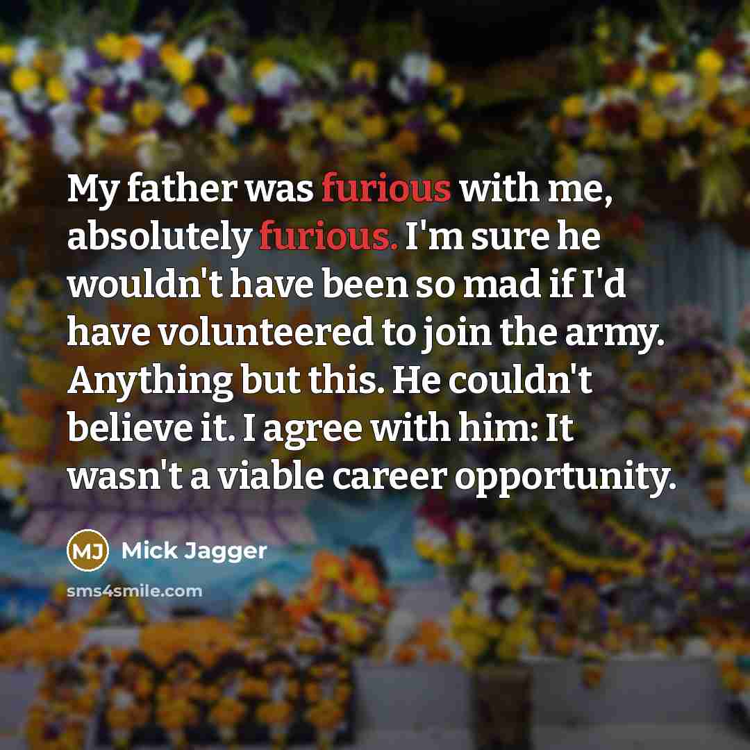 “My father was furious with me, absolutely furious. I'm sure…” quote by Mick Jagger