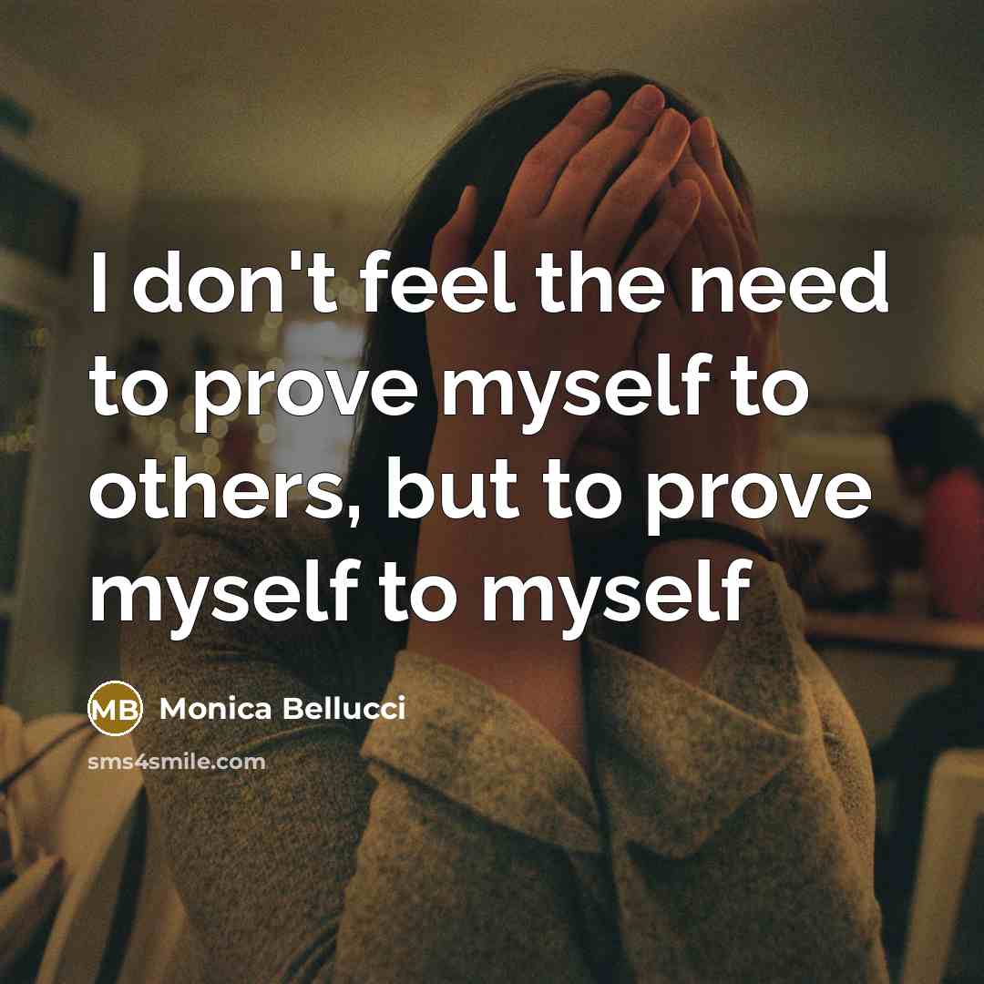 “I don't feel the need to prove myself to others,…” quote by Monica Bellucci