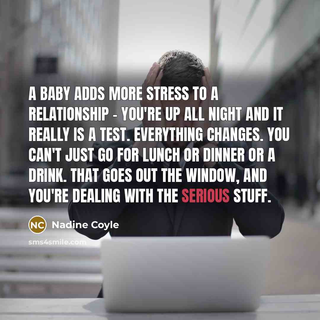 “A baby adds more stress to a relationship - you're…” quote by Nadine Coyle