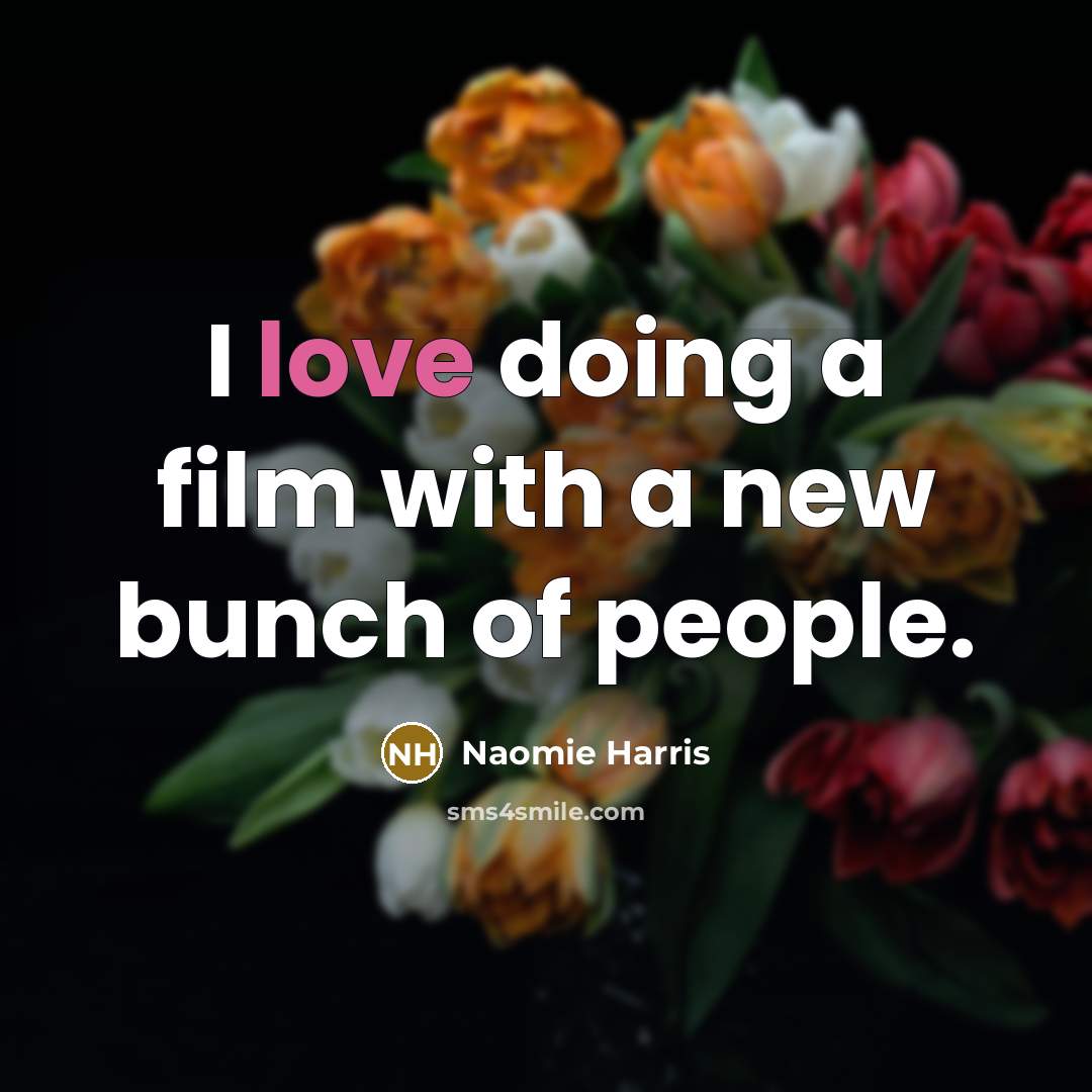 “I love doing a film with a new bunch of…” quote by Naomie Harris