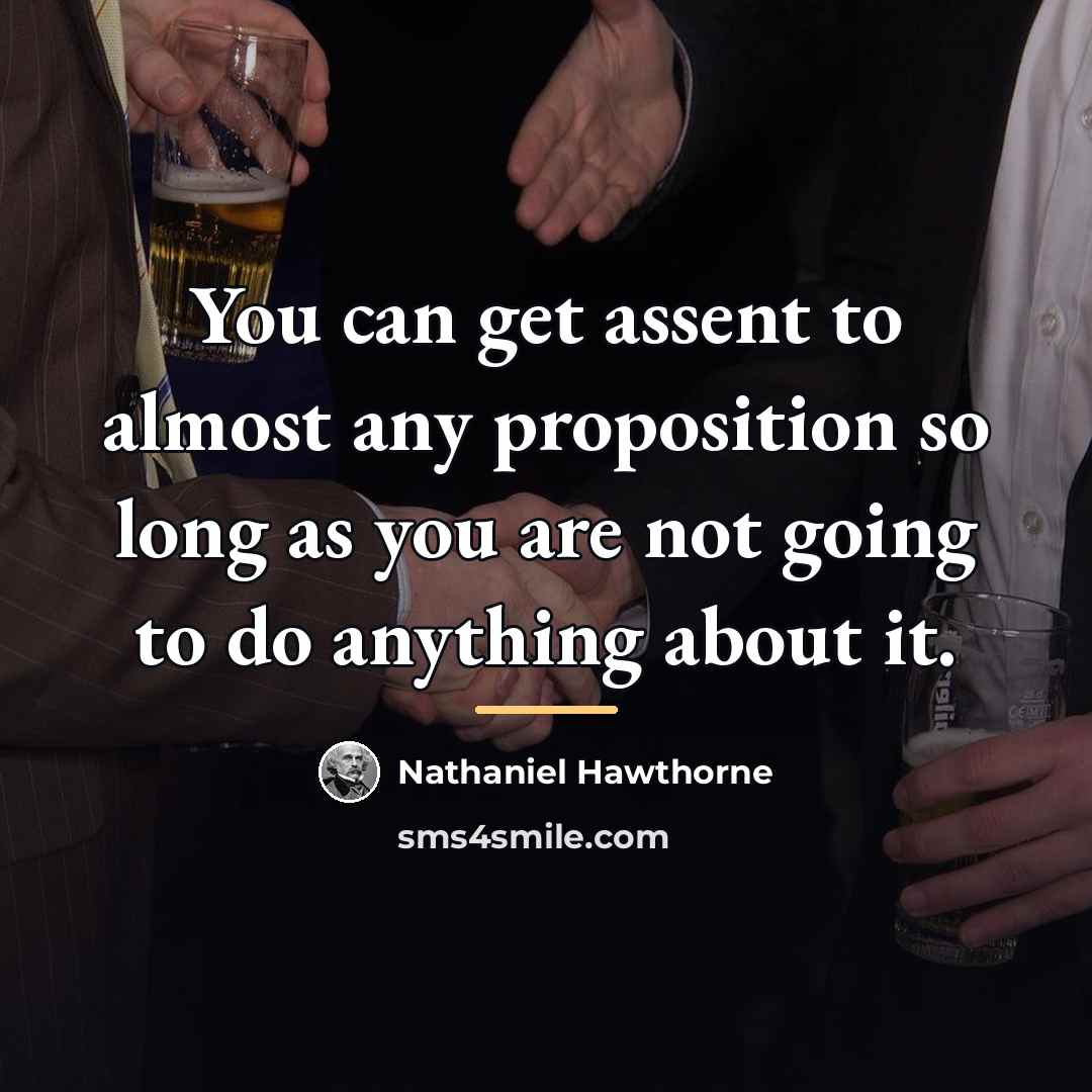 “You can get assent to almost any proposition so long…” quote by Nathaniel Hawthorne