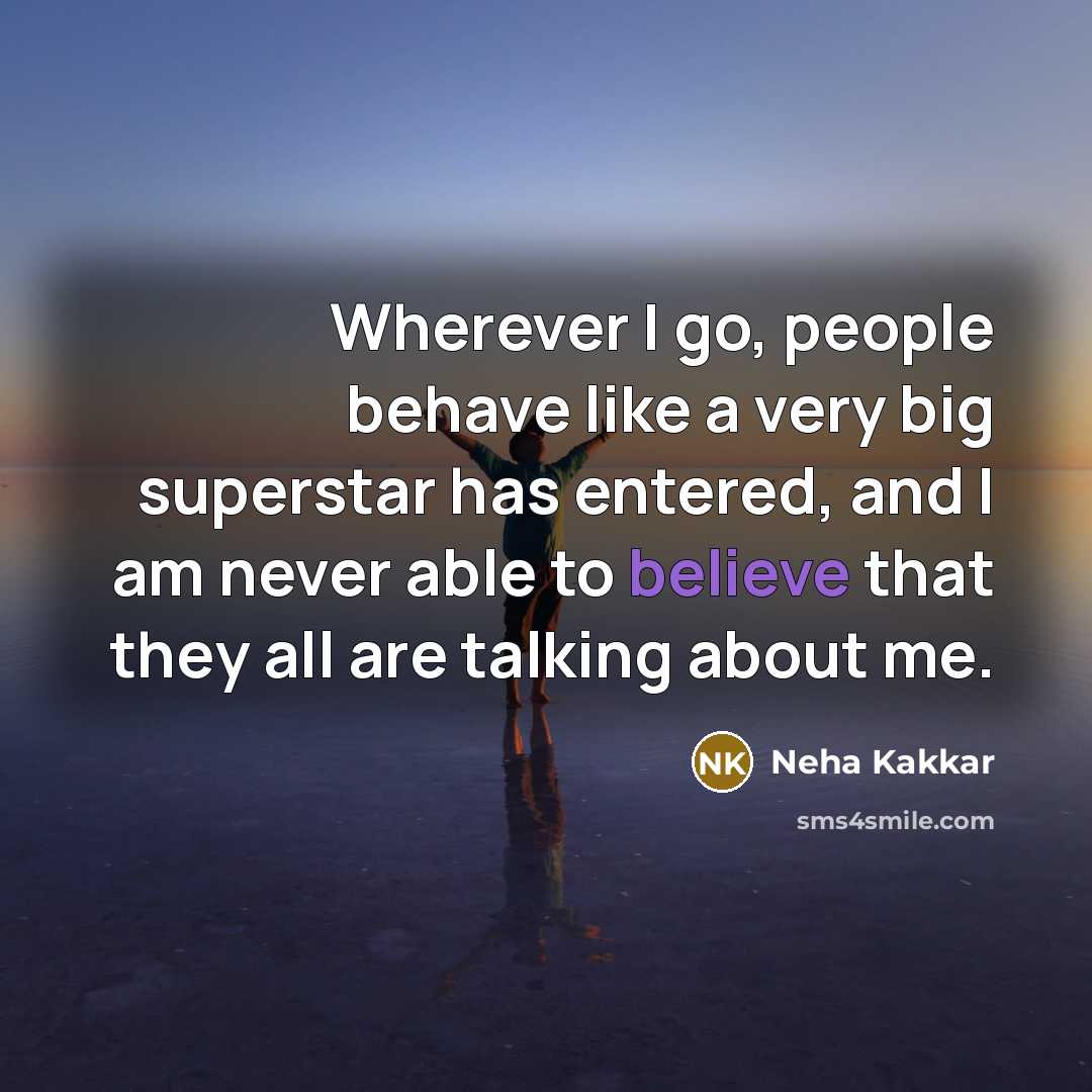 “Wherever I go, people behave like a very big superstar…” quote by Neha Kakkar