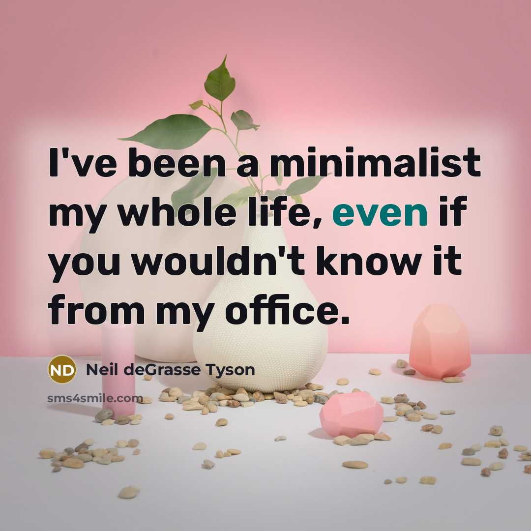 “I've been a minimalist my whole life, even if you…” quote by Neil deGrasse Tyson