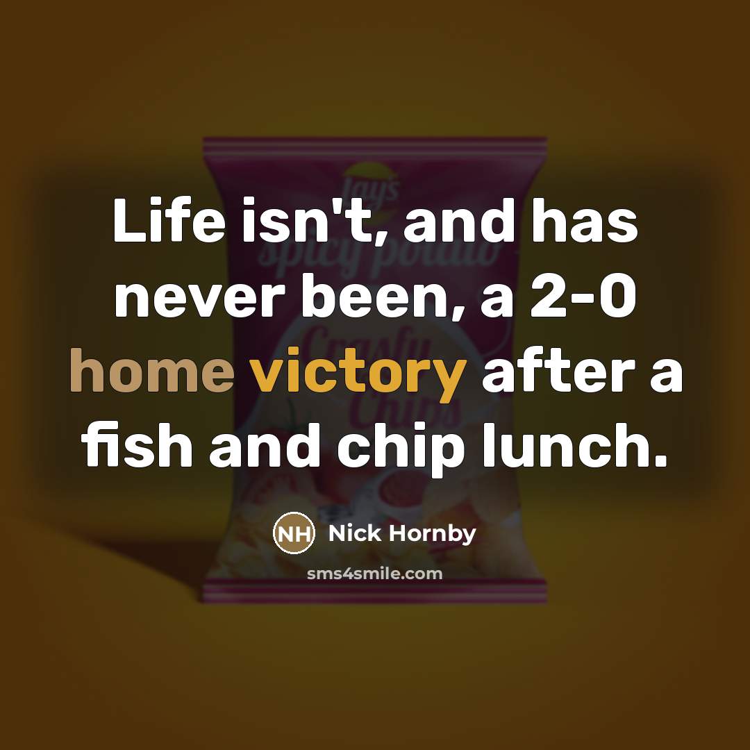 “Life isn't, and has never been, a 2-0 home victory…” quote by Nick Hornby