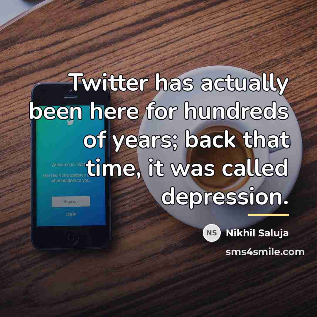 “Twitter has actually been here for hundreds of years; back…” quote by Nikhil Saluja