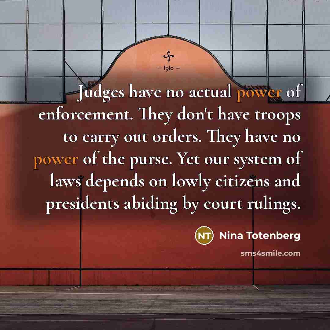 “Judges have no actual power of enforcement. They don't have…” quote by Nina Totenberg