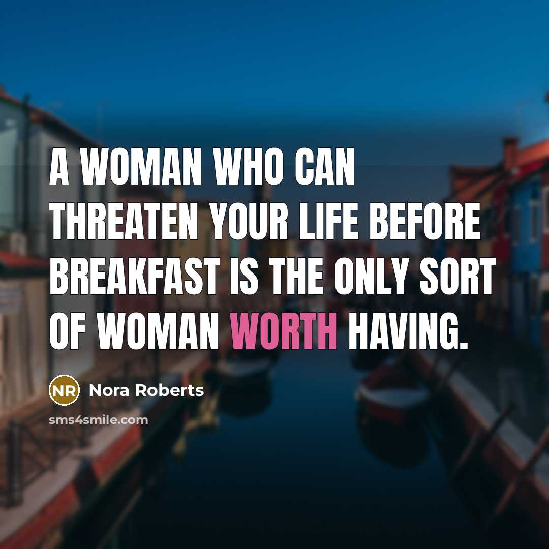 “A woman who can threaten your life before breakfast is…” quote by Nora Roberts