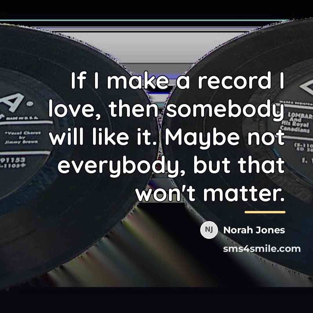 “If I make a record I love, then somebody will…” quote by Norah Jones