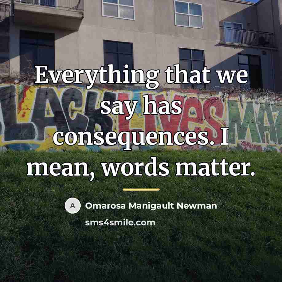 “Everything that we say has consequences. I mean, words matter.…” quote by Omarosa Manigault Newman