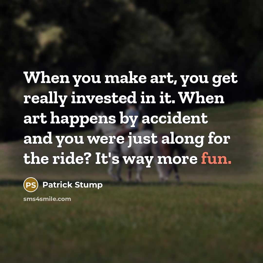 “When you make art, you get really invested in it.…” quote by Patrick Stump