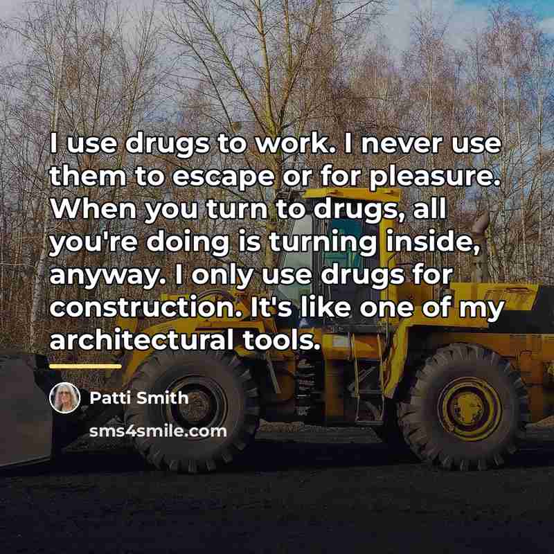“I use drugs to work. I never use them to…” quote by Patti Smith