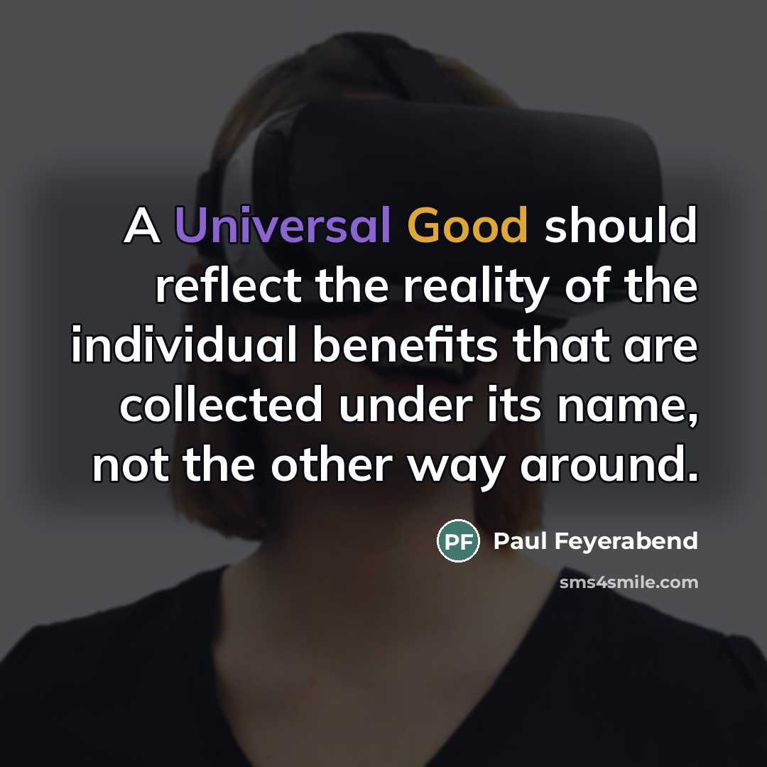 “A Universal Good should reflect the reality of the individual…” quote by Paul Feyerabend