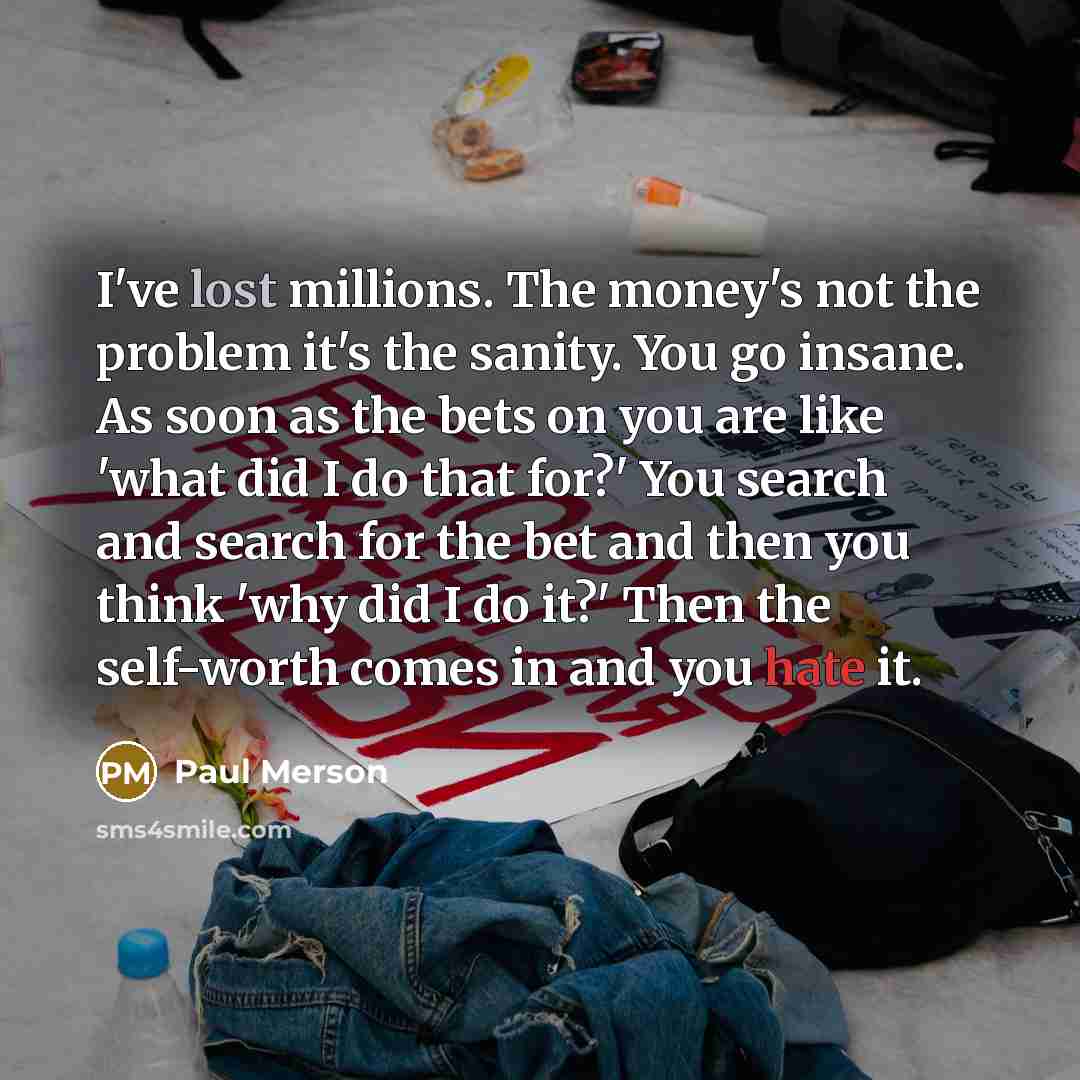 “I've lost millions. The money's not the problem it's the…” quote by Paul Merson