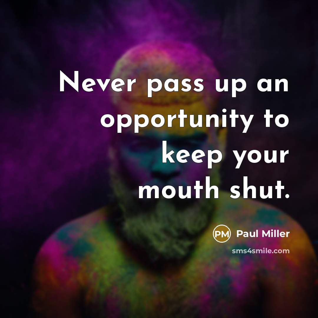 “Never pass up an opportunity to keep your mouth shut.…” quote by Paul Miller