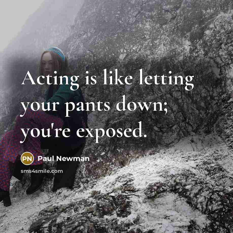 “Acting is like letting your pants down; you're exposed.…” quote by Paul Newman