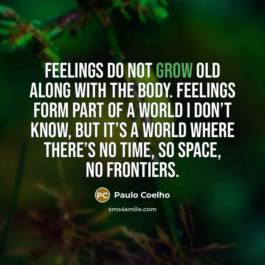 “Feelings do not grow old along with the body. Feelings…” quote by Paulo Coelho