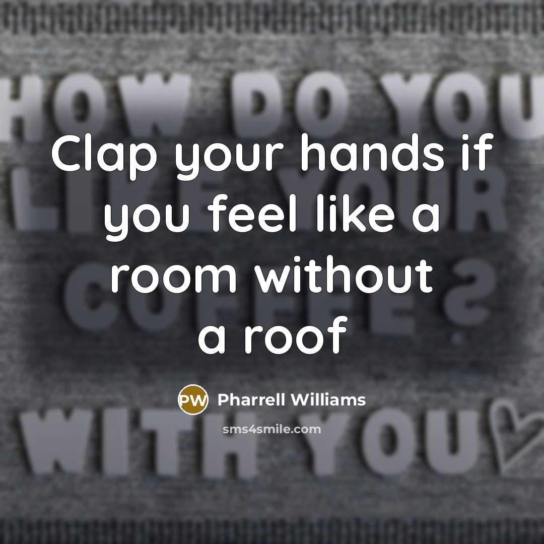 “Clap your hands if you feel like a room without a roof” quote by Pharrell Williams