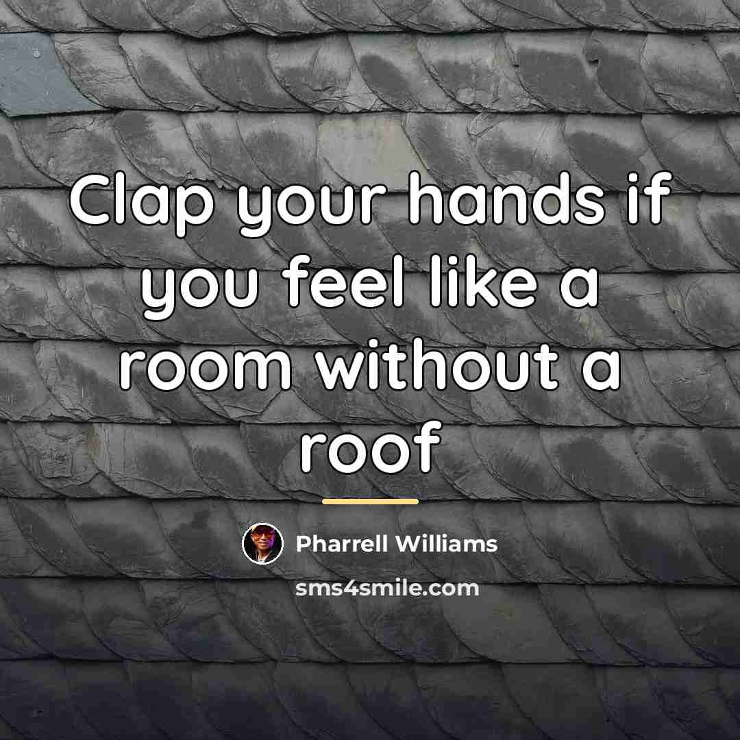 “Clap your hands if you feel like a room without…” quote by Pharrell Williams