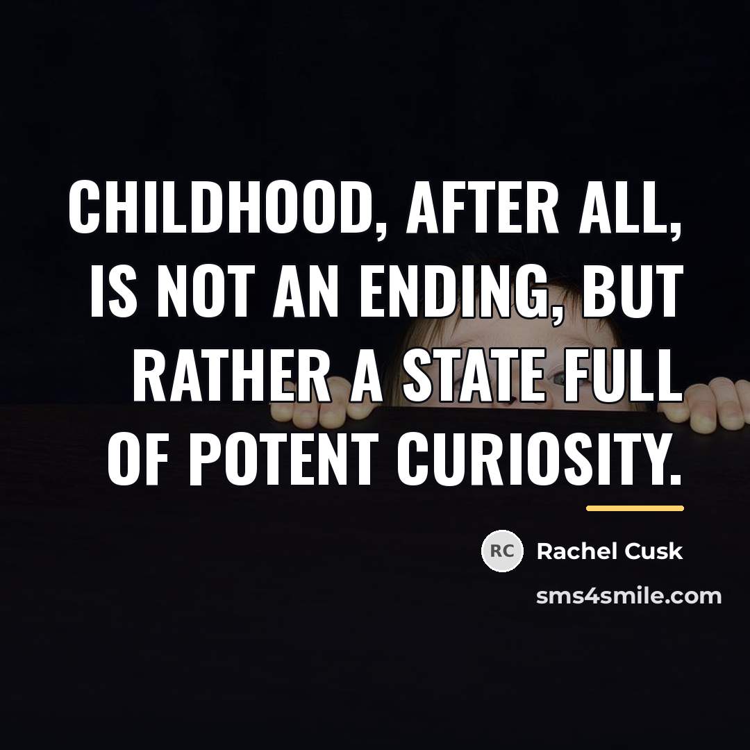 “Childhood, after all, is not an ending, but rather a…” quote by Rachel Cusk