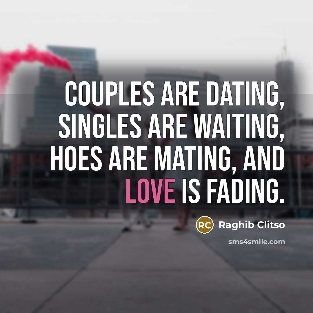 “Couples are dating, Singles are waiting, Hoes are mating, And…” quote by Raghib Clitso