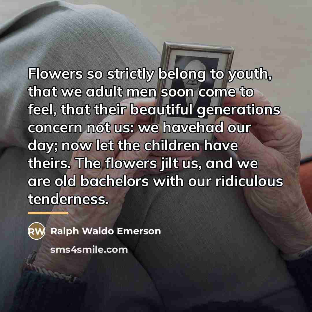“Flowers so strictly belong to youth, that we adult men…” quote by Ralph Waldo Emerson