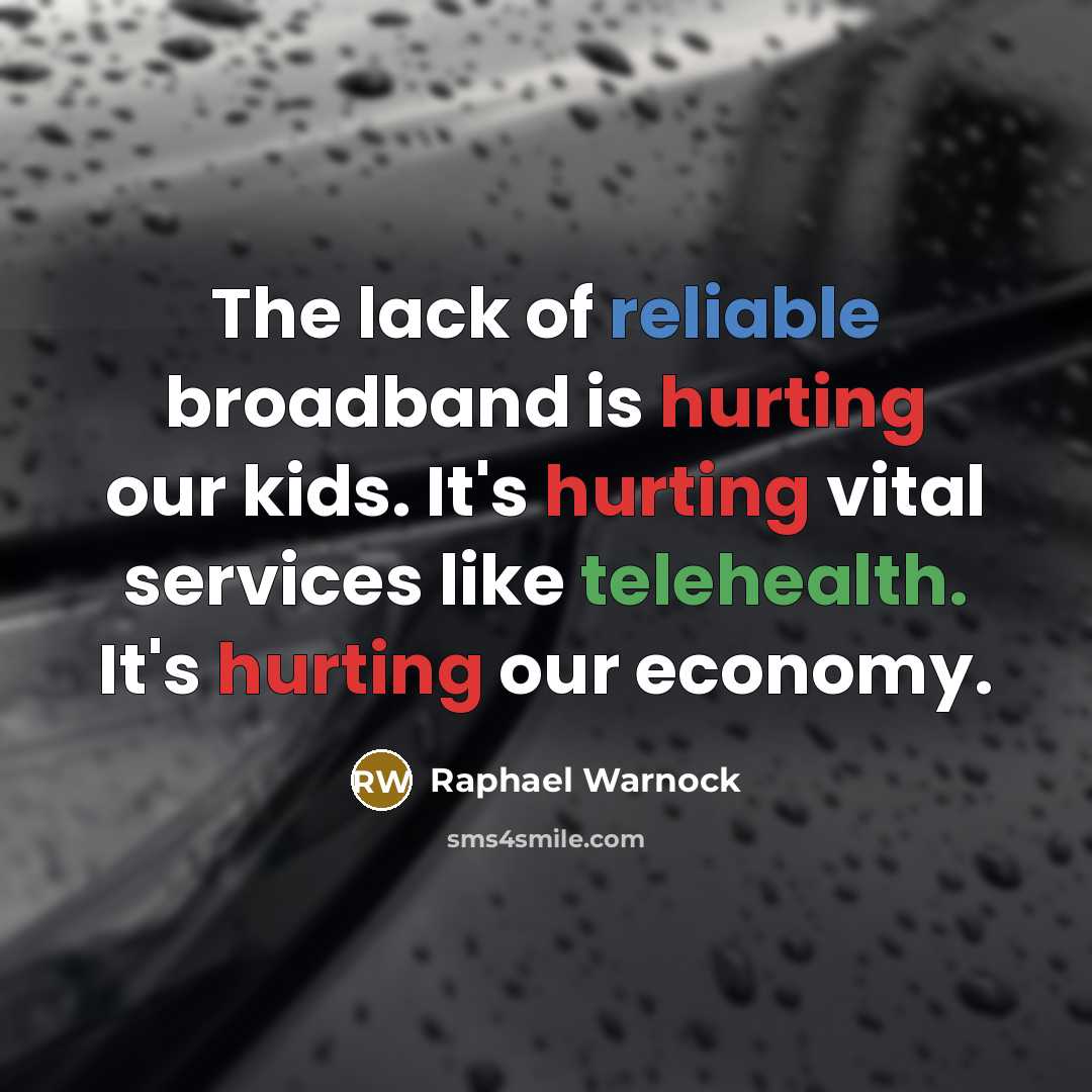 “The lack of reliable broadband is hurting our kids. It's hurting vital services like telehealth. It's hurting our economy.” quote by Raphael Warnock
