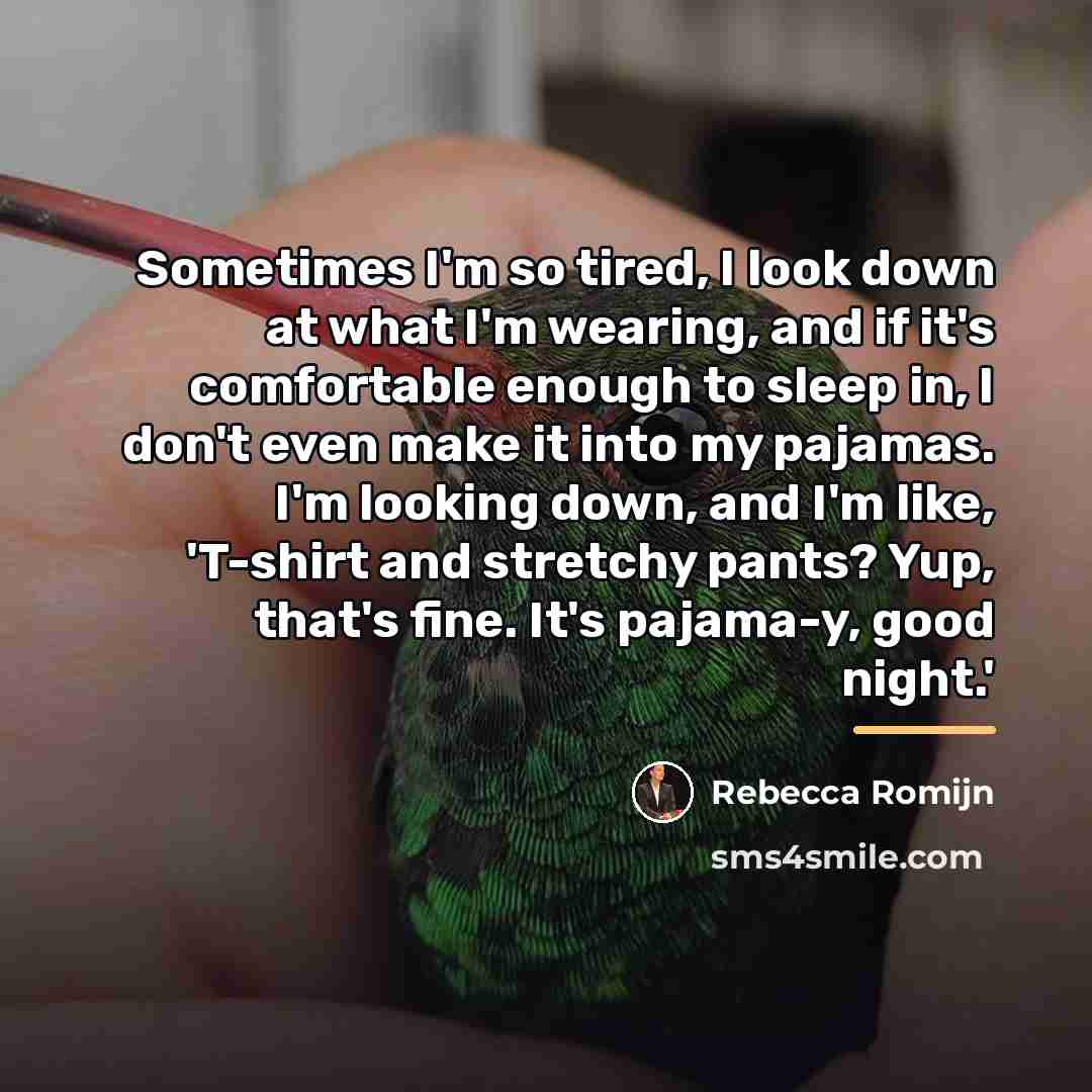 “Sometimes I'm so tired, I look down at what I'm…” quote by Rebecca Romijn