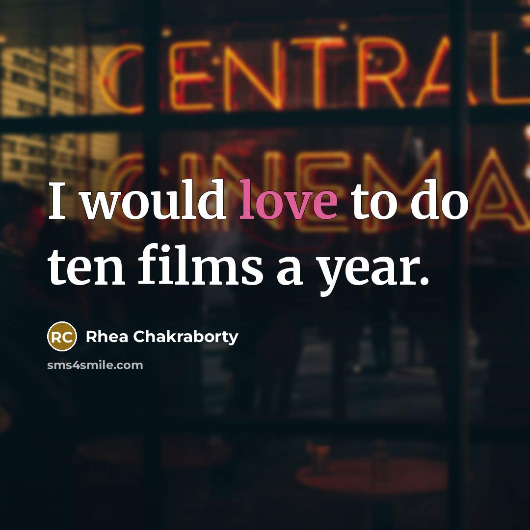 “I would love to do ten films a year.…” quote by Rhea Chakraborty