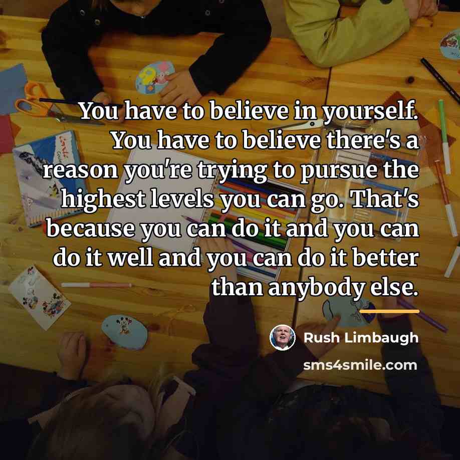 “You have to believe in yourself. You have to believe…” quote by Rush Limbaugh