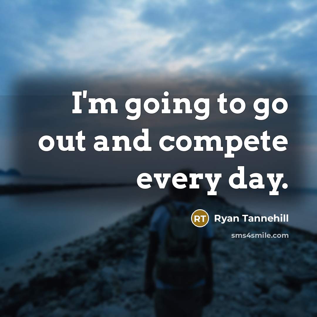 “I'm going to go out and compete every day.…” quote by Ryan Tannehill