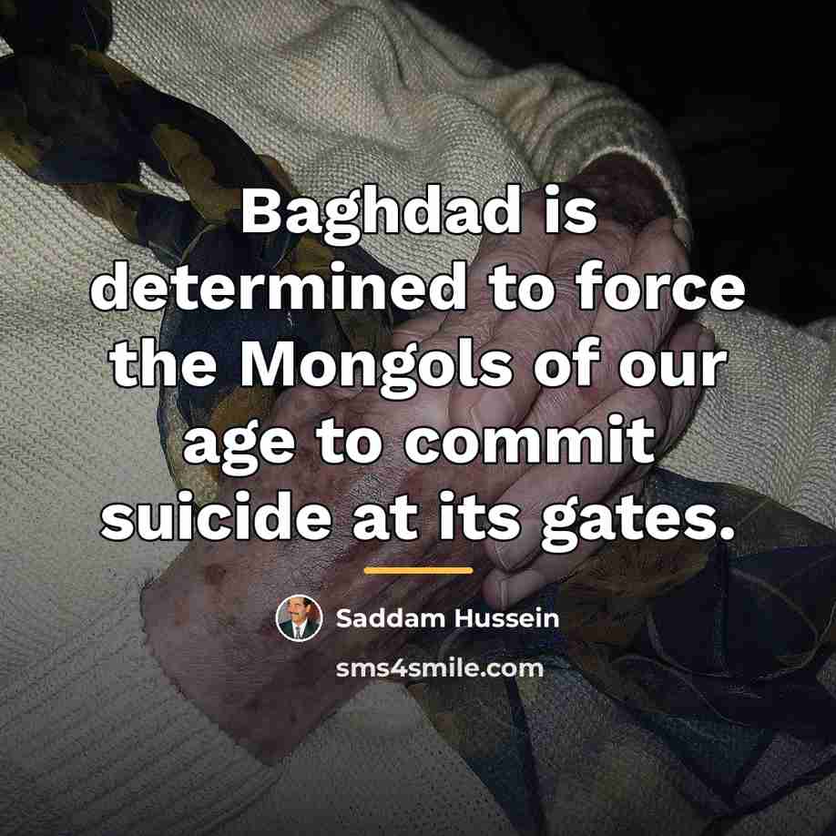 “Baghdad is determined to force the Mongols of our age…” quote by Saddam Hussein