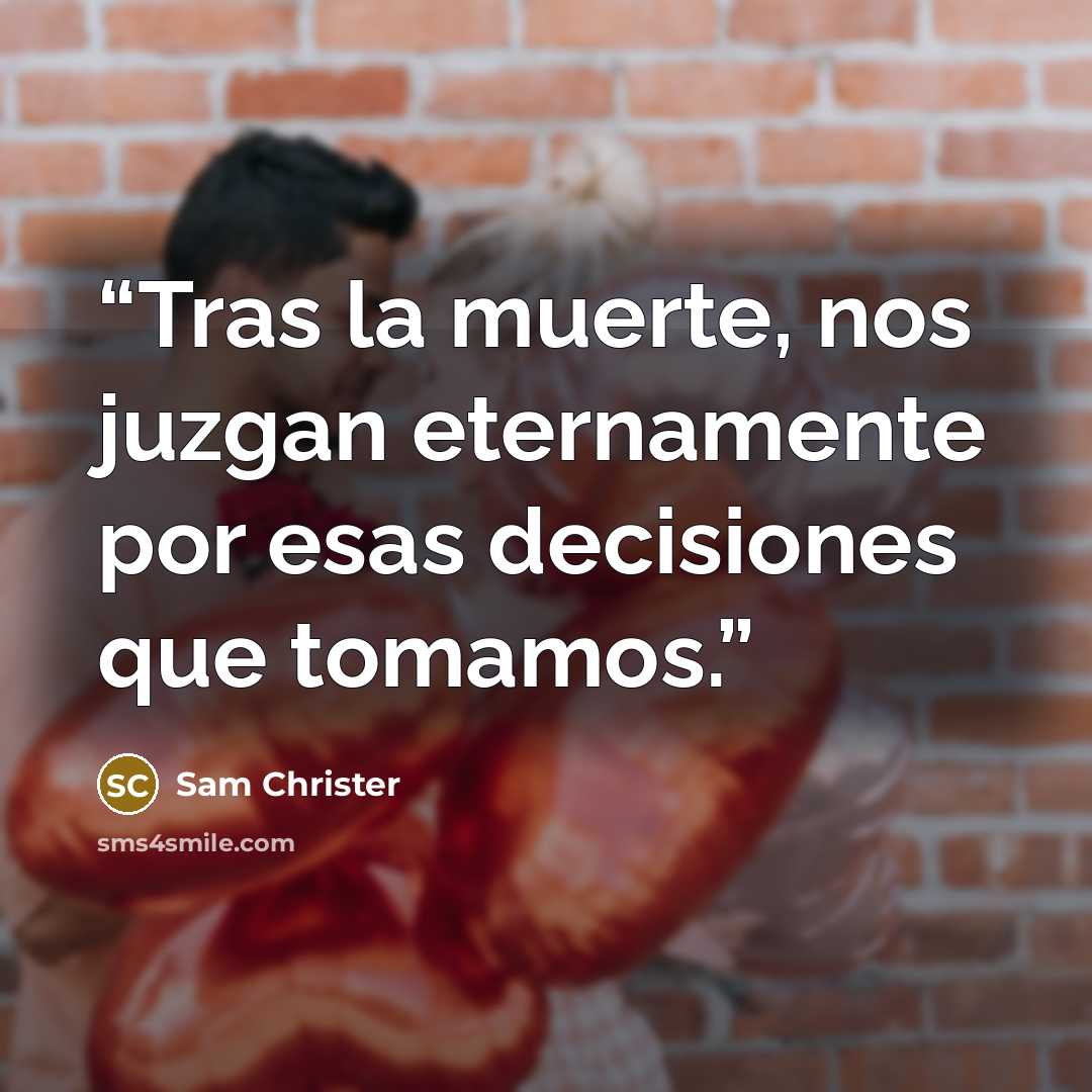 “Tras la muerte, nos juzgan eternamente por esas decisiones que tomamos.” quote by Sam Christer